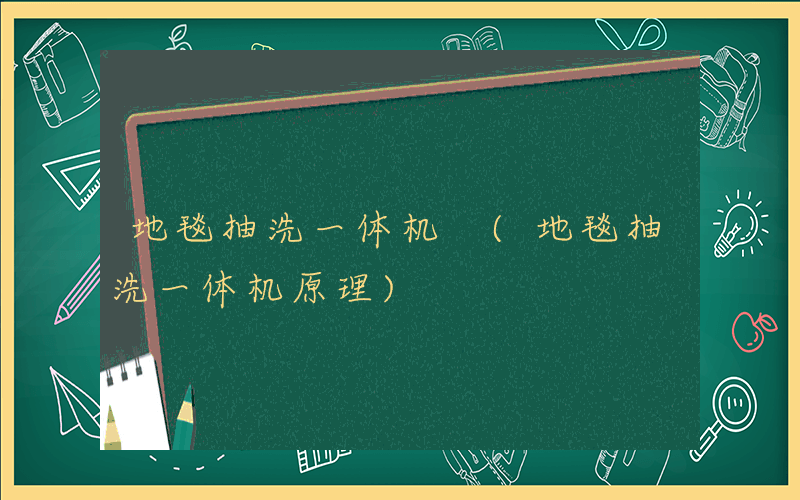 地毯抽洗一体机 (地毯抽洗一体机原理)